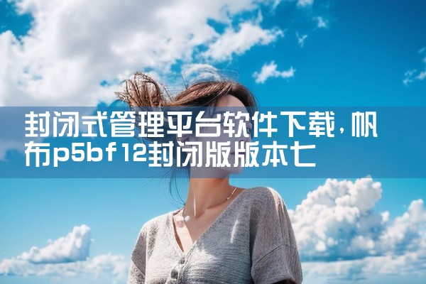 封闭式管理平台软件下载