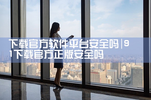 下载官方软件平台安全吗