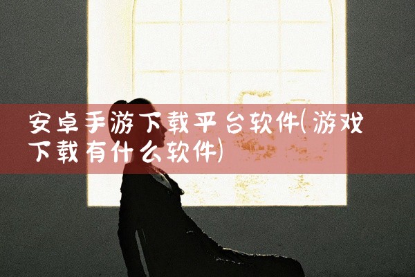 安卓手游下载平台软件