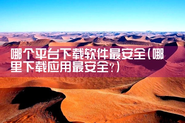 哪个平台下载软件最安全