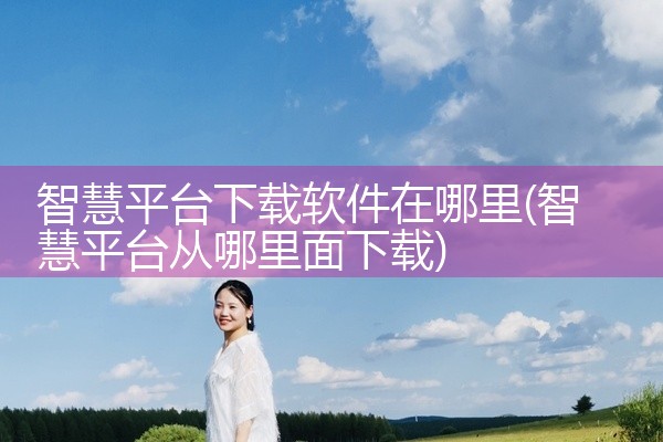 智慧平台下载软件在哪里